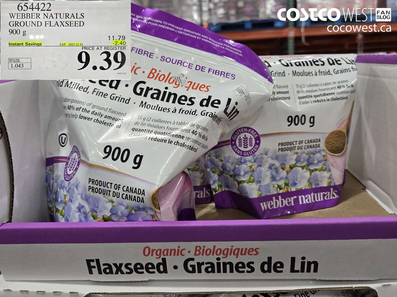 654422 WEBBER NATURALS ORGANIC GROUND FLAXSEED 900G ($2.40 INSTANT SAVINGS EXPIRES ON 2025-12-24) $9.39