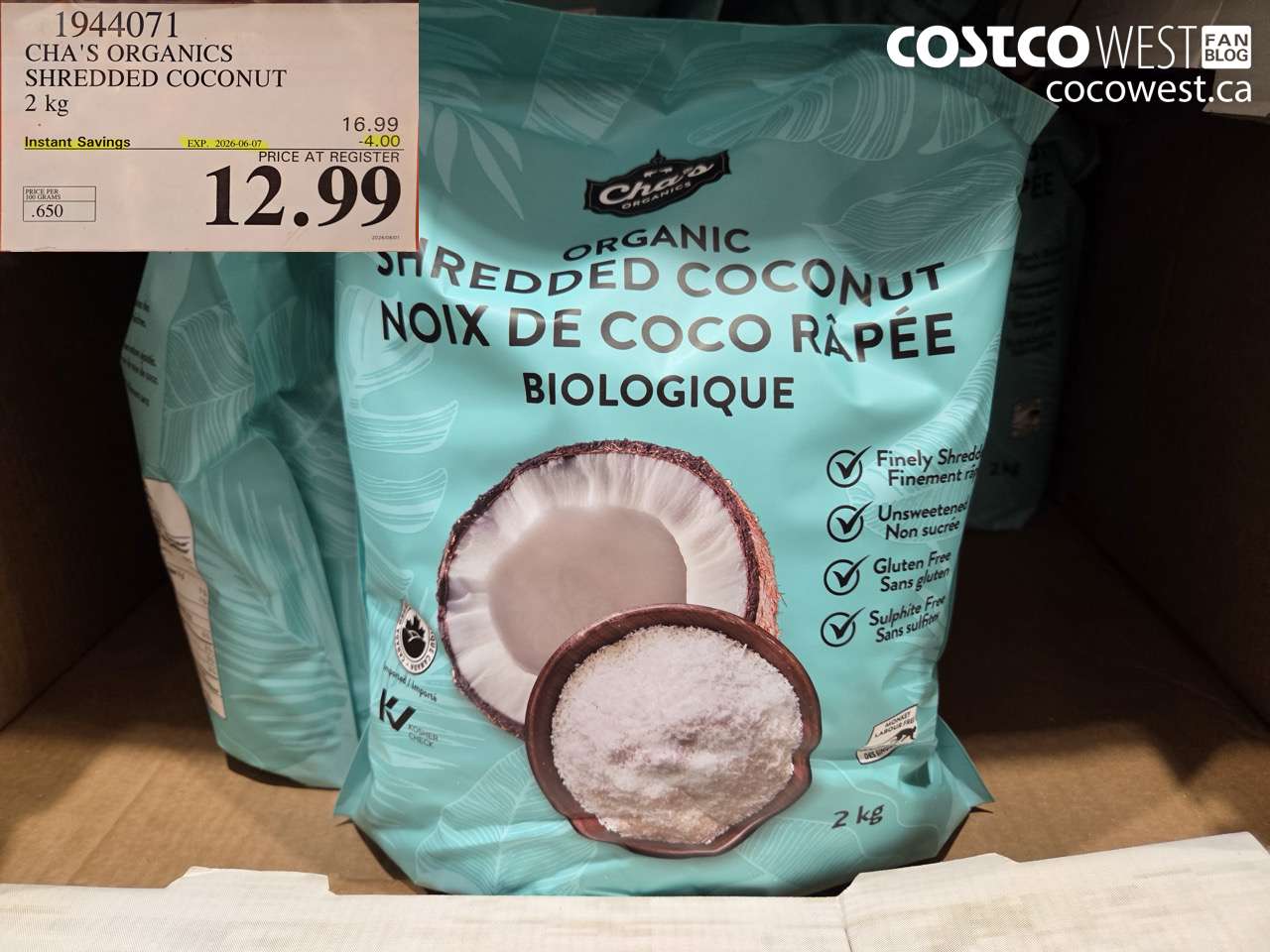 1944071 CHA'S ORGANICS SHREDDED COCONUT 2 KG ($4.00 INSTANT SAVINGS EXPIRES ON 2026-06-07) $12.99